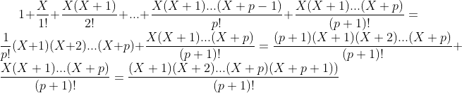 1+\frac{X}{1!}+\frac{X(X+1)}{2!}+...+\frac{X(X+1)...(X+p-1)}{p!}+\frac{X(X+1)...(X+p)}{(p+1)!}=\frac1{p!}(X+1)(X+2)...(X+p)+\frac{X(X+1)...(X+p)}{(p+1)!}=\frac{(p+1)(X+1)(X+2)...(X+p)}{(p+1)!}+\frac{X(X+1)...(X+p)}{(p+1)!}=\frac{(X+1)(X+2)...(X+p)(X+p+1))}{(p+1)!}
